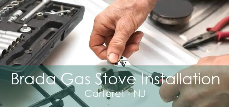 Brada Gas Stove Installation Carteret - NJ
