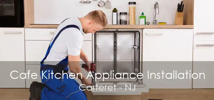 Cafe Kitchen Appliance Installation Carteret - NJ
