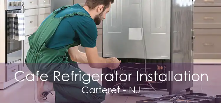 Cafe Refrigerator Installation Carteret - NJ