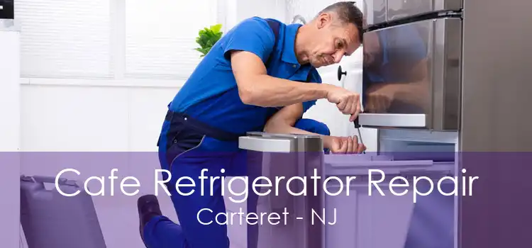 Cafe Refrigerator Repair Carteret - NJ