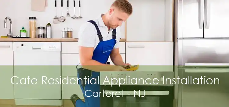Cafe Residential Appliance Installation Carteret - NJ
