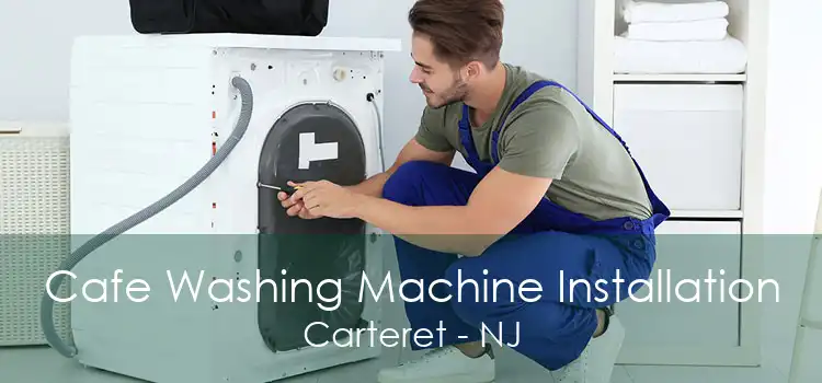 Cafe Washing Machine Installation Carteret - NJ
