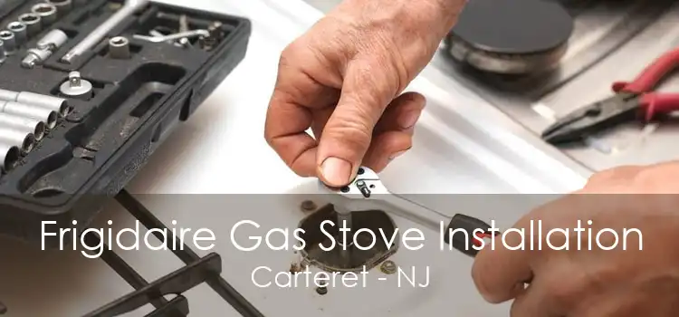 Frigidaire Gas Stove Installation Carteret - NJ