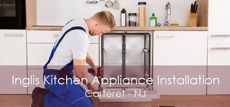 Inglis Kitchen Appliance Installation Carteret - NJ
