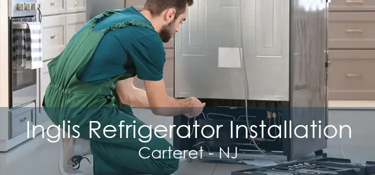 Inglis Refrigerator Installation Carteret - NJ
