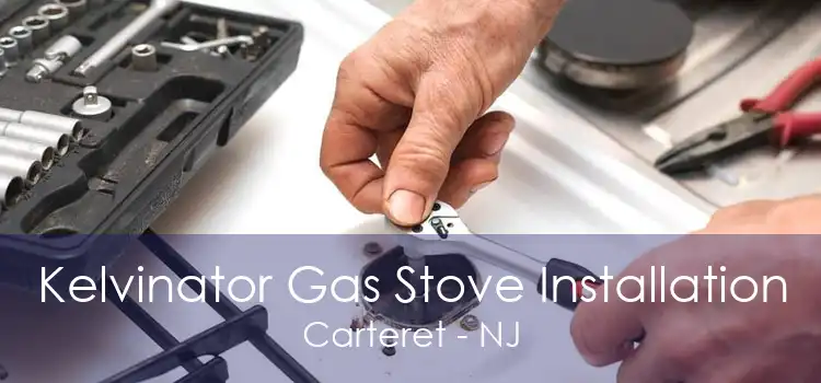 Kelvinator Gas Stove Installation Carteret - NJ