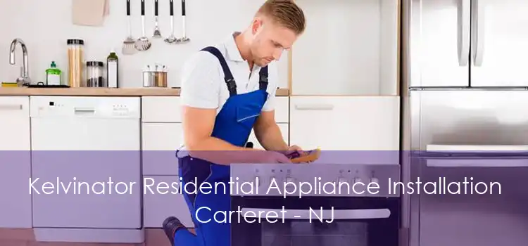 Kelvinator Residential Appliance Installation Carteret - NJ