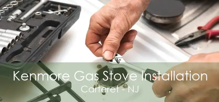 Kenmore Gas Stove Installation Carteret - NJ