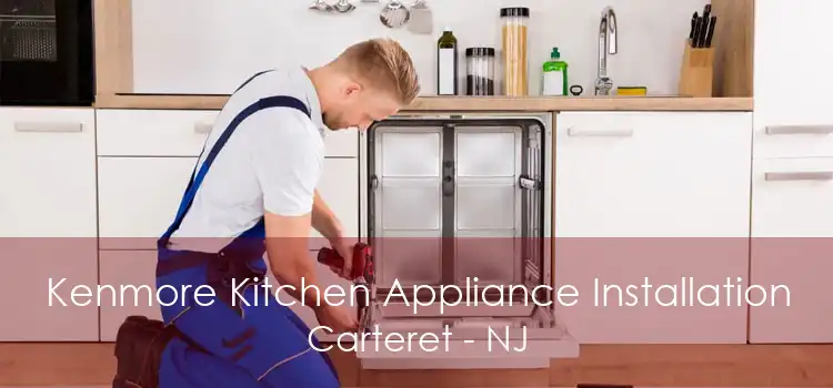 Kenmore Kitchen Appliance Installation Carteret - NJ