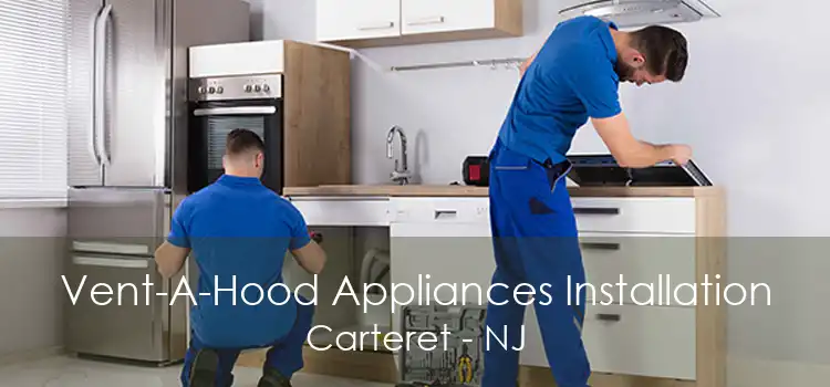 Vent-A-Hood Appliances Installation Carteret - NJ