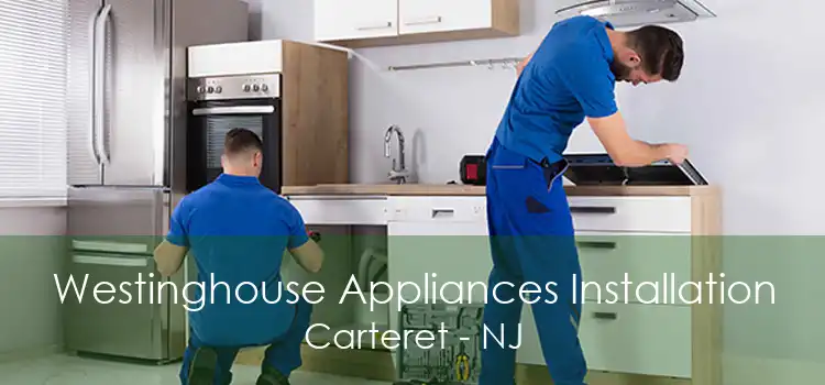 Westinghouse Appliances Installation Carteret - NJ