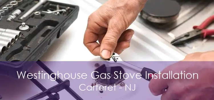 Westinghouse Gas Stove Installation Carteret - NJ