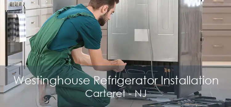 Westinghouse Refrigerator Installation Carteret - NJ