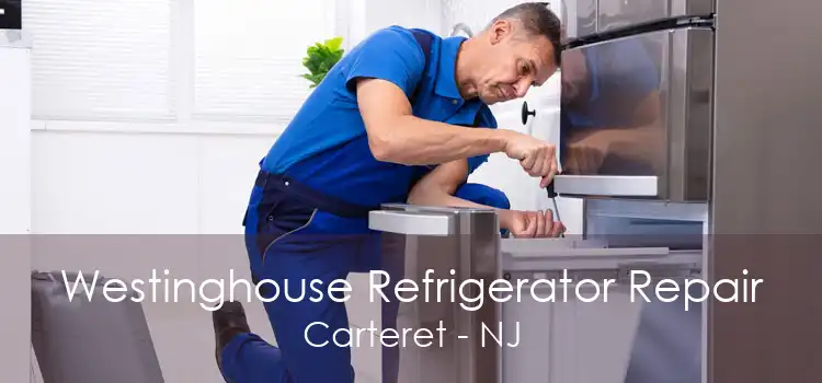 Westinghouse Refrigerator Repair Carteret - NJ