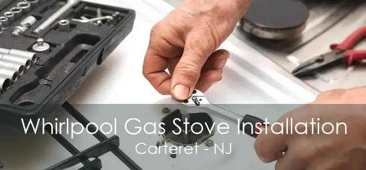 Whirlpool Gas Stove Installation Carteret - NJ